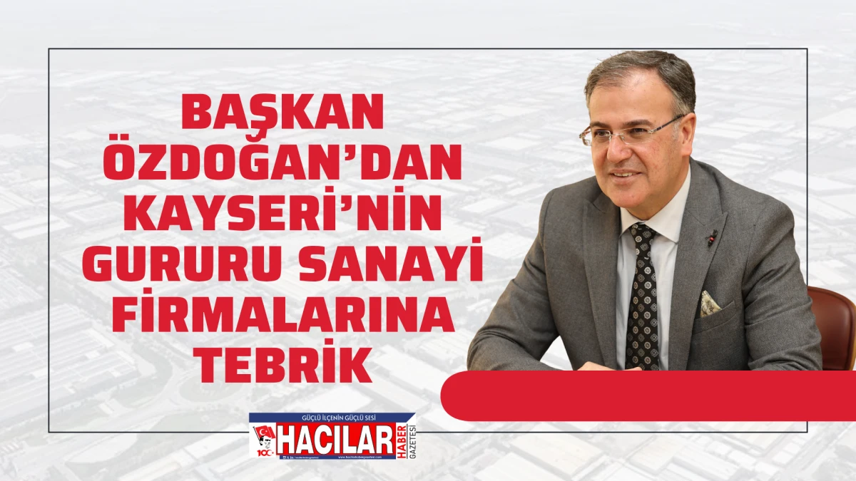 Başkan Özdoğan’dan Kayseri’nin Gururu Sanayi Firmalarına Tebrik