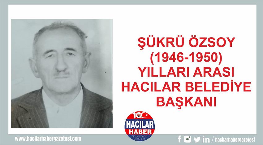 ŞÜKRÜ ÖZSOY  (1946-1950) YILLARI ARASI HACILAR BELEDİYE BAŞKANI